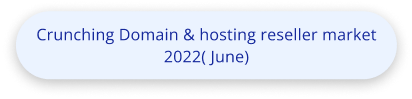 Crunching Domain & hosting reseller market
                    2022( June)