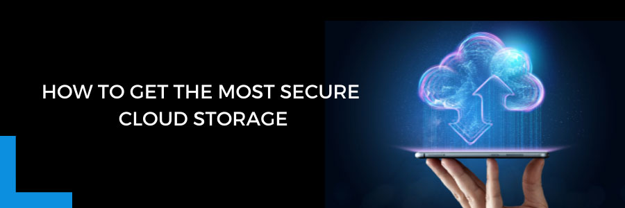 How to Get the Most Secure Cloud Storage