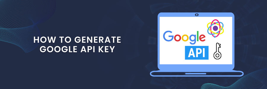 How to Generate Google API key