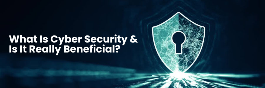 what is cyber security and is it really beneficial
