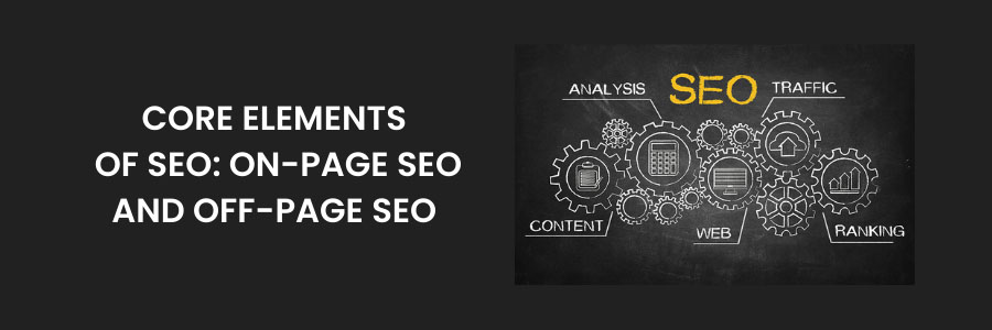 Core Elements of SEO: On-Page SEO and Off-Page SEO