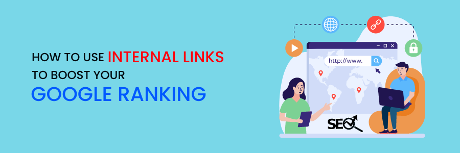 How to Use Internal Links to Boost Your Google Ranking