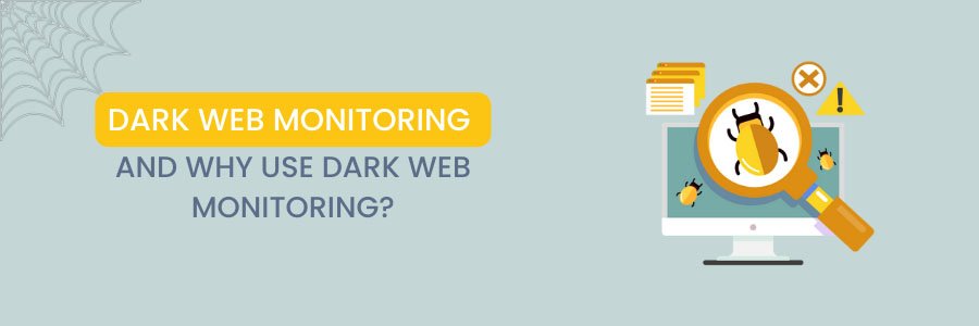 What is Dark Web Monitoring? and Why Use Dark Web Monitoring?