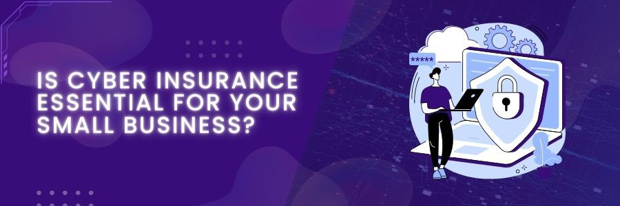 Is Cyber insurance essential for your small business?