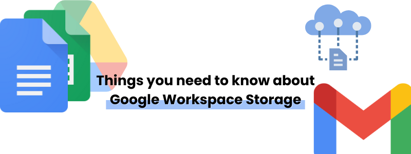 Things you need to know about Google Workspace Storage