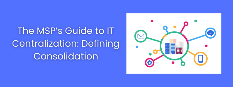 MSP Guide to IT Centralization: