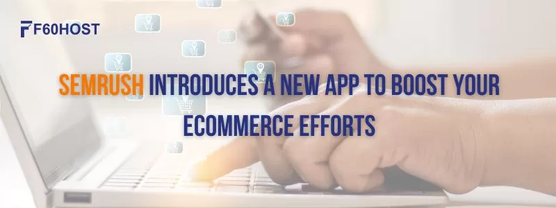 Semrush Introduces a New App To Boost Your Ecommerce Efforts